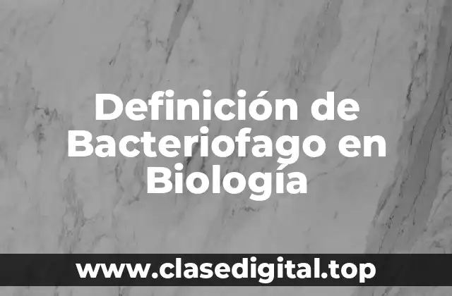 Definición de Bacteriofago en Biología