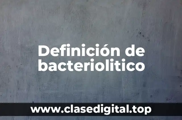 Definición de bacteriolitico