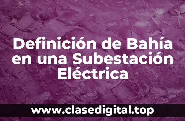 Definición de Bahía en una Subestación Eléctrica