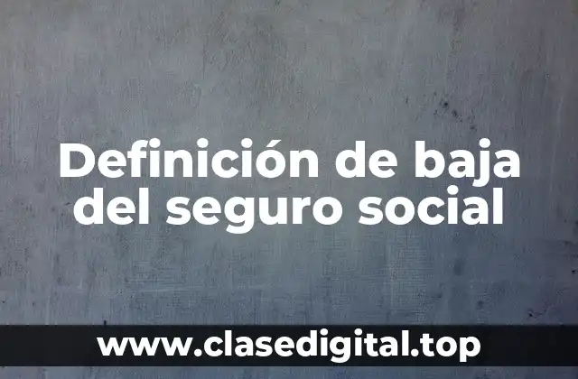 Definición de baja del seguro social