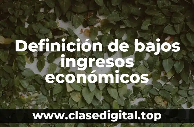 Definición de bajos ingresos económicos