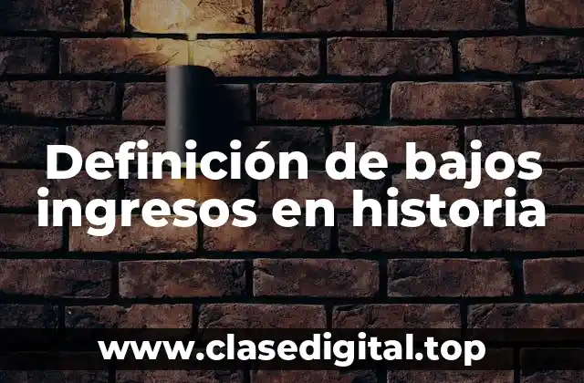 Definición de bajos ingresos en historia