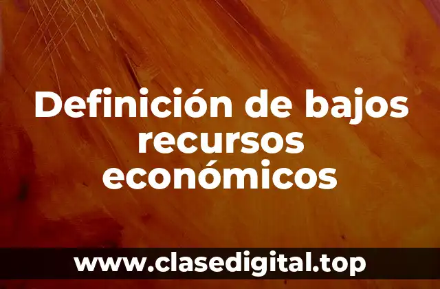 Definición de bajos recursos económicos