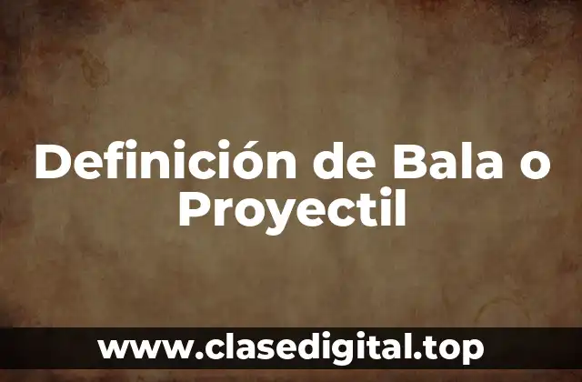 Definición de Bala o Proyectil