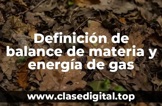 Definición de balance de materia y energía de gas