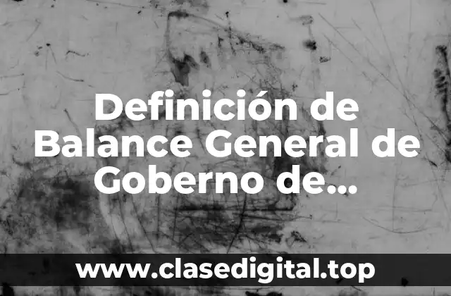 Definición de Balance General de Goberno de Macroeconomía
