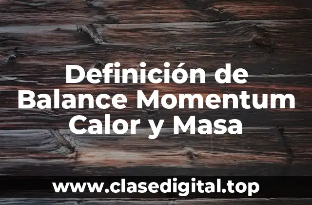 Definición de Balance Momentum Calor y Masa