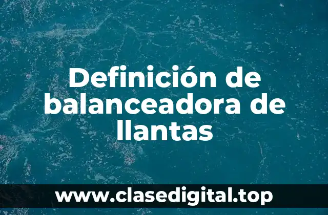 Definición de balanceadora de llantas