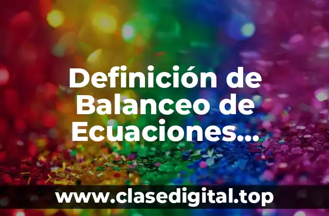 Definición de Balanceo de Ecuaciones Químicas