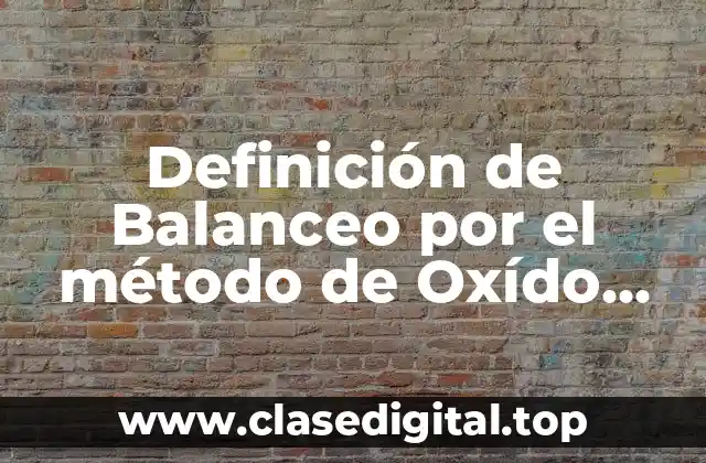 Definición de Balanceo por el método de Oxído Reducción