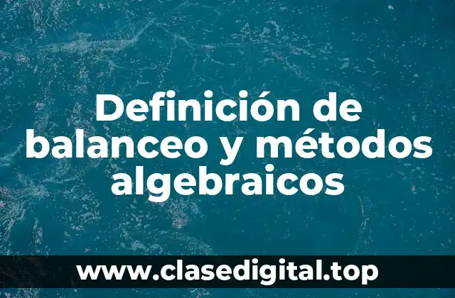 Definición de balanceo y métodos algebraicos
