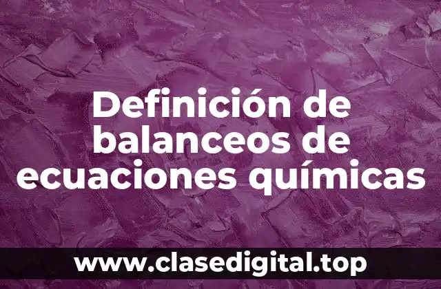 Definición de balanceos de ecuaciones químicas