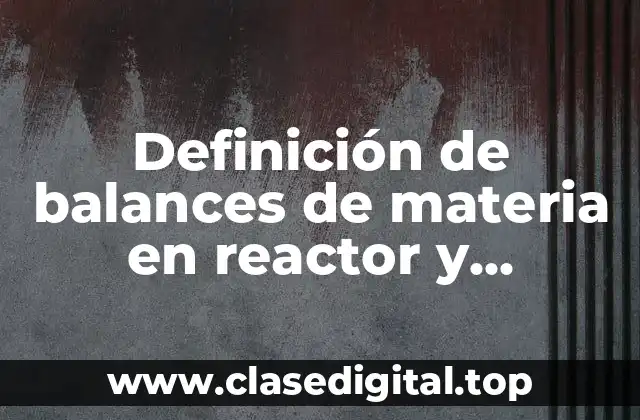 Ejemplos de balances de materia en reactor y condensador