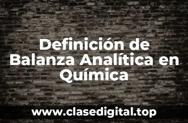 Definición de Balanza Analítica en Química