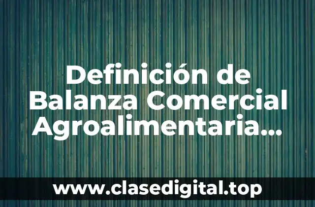 Definición de Balanza Comercial Agroalimentaria 2014