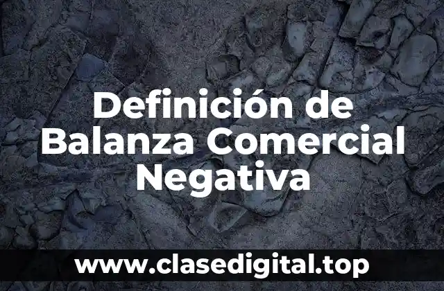 Definición de Balanza Comercial Negativa