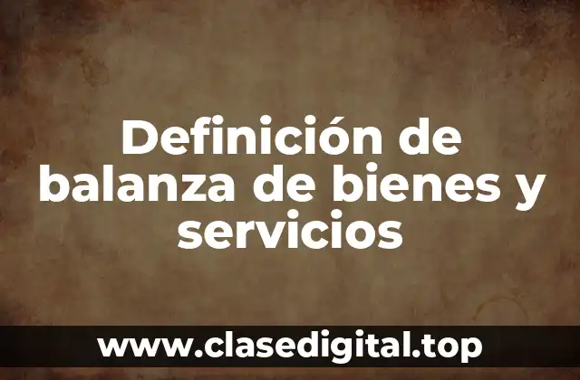 Definición de balanza de bienes y servicios