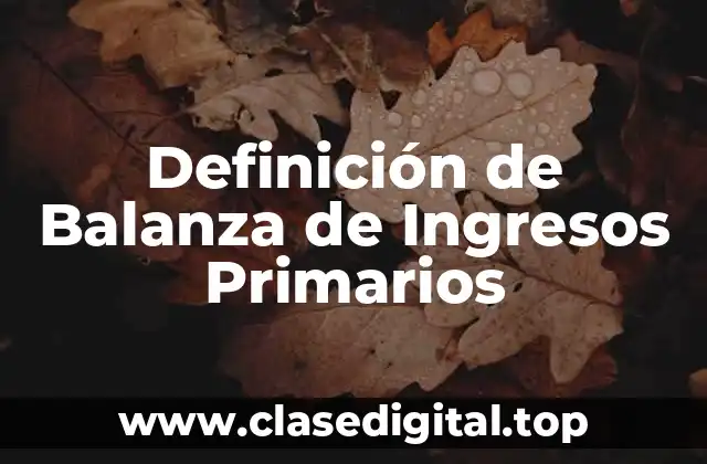 Definición de Balanza de Ingresos Primarios
