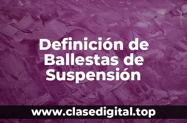 Definición de Ballestas de Suspensión