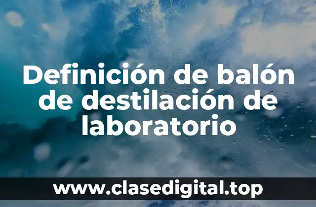 Definición de balón de destilación de laboratorio