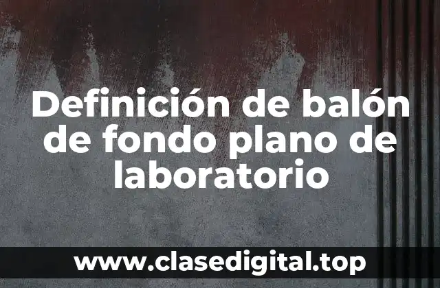 Definición de balón de fondo plano de laboratorio