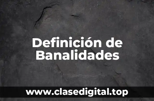 Definición de Banalidades