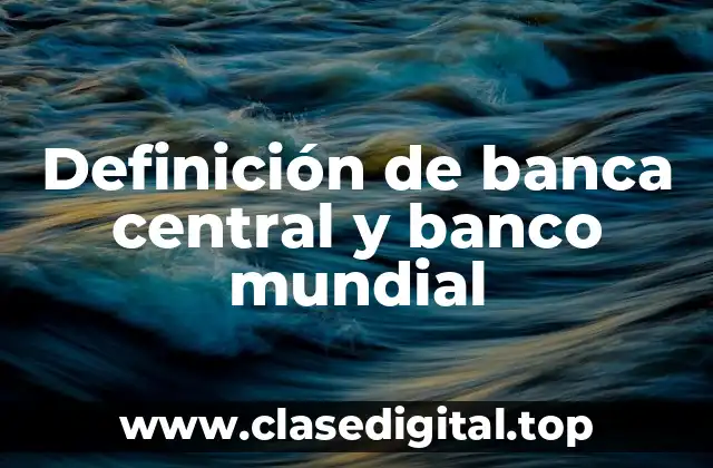Definición de banca central y banco mundial