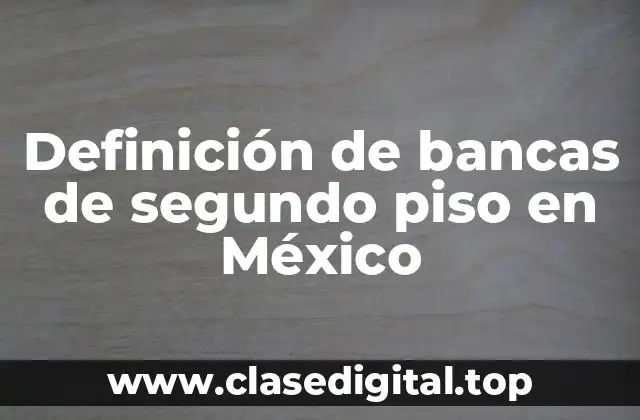 Definición de bancas de segundo piso en México