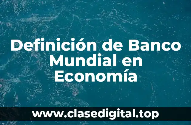 Definición de Banco Mundial en Economía