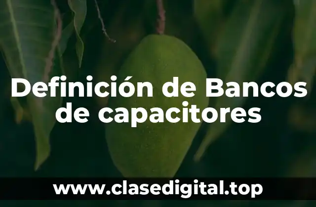 Definición de Bancos de capacitores