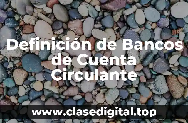 Definición de Bancos de Cuenta Circulante