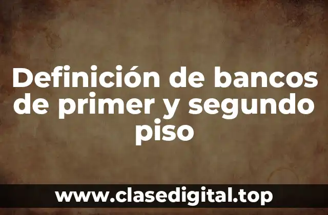 Definición de bancos de primer y segundo piso