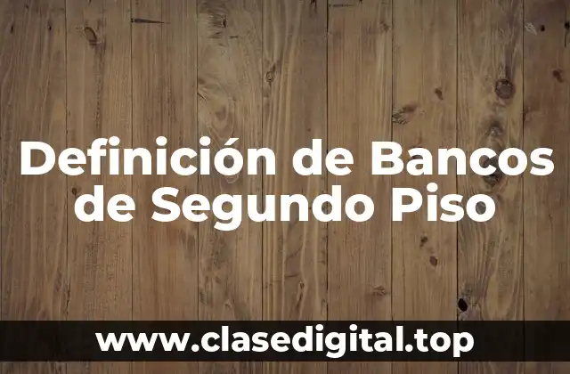 Definición de Bancos de Segundo Piso