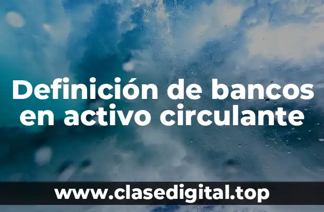 Definición de bancos en activo circulante
