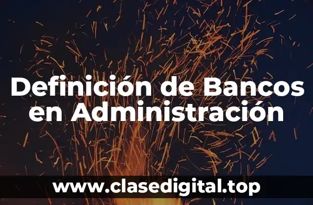 Definición técnica de un Banco en Administración