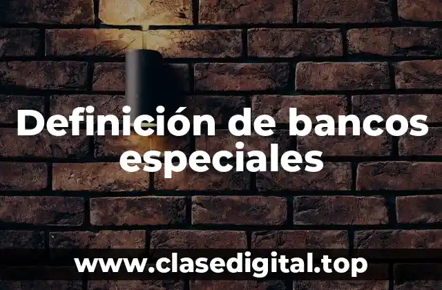 Definición de bancos especiales