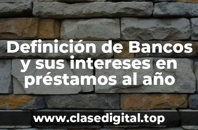 Ejemplos de bancos y sus intereses en préstamos al año