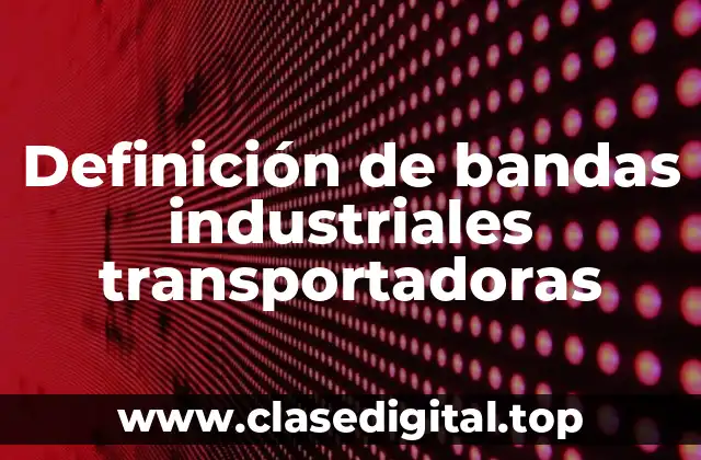 Definición de bandas industriales transportadoras
