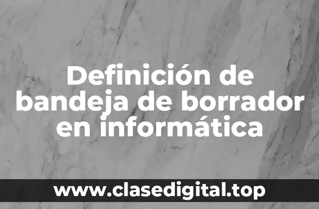 Definición de bandeja de borrador en informática