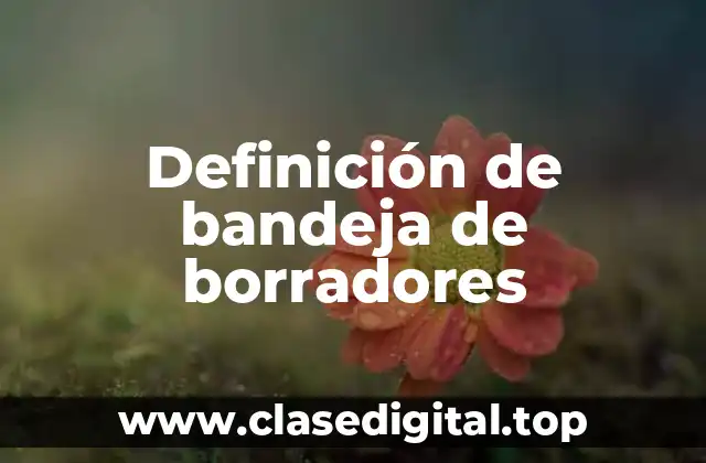 Definición de bandeja de borradores