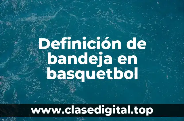 Definición de bandeja en basquetbol