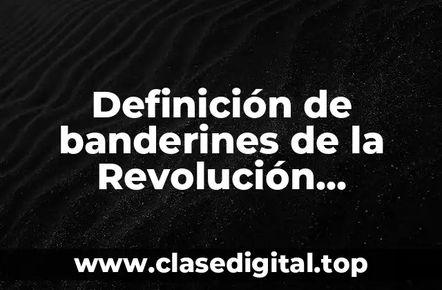 Definición de banderines de la Revolución Mexicana