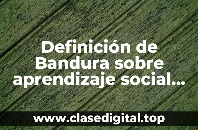 Definición de Bandura sobre aprendizaje social vicario