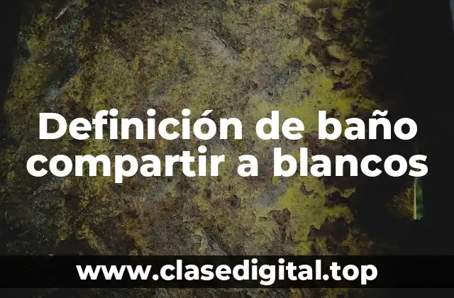 Definición de baño compartir a blancos