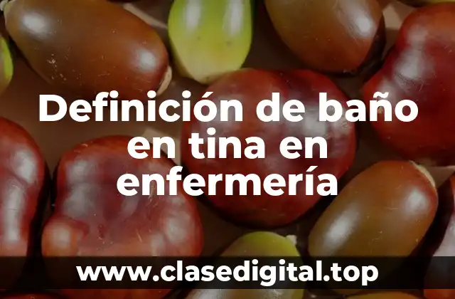 Definición de baño en tina en enfermería