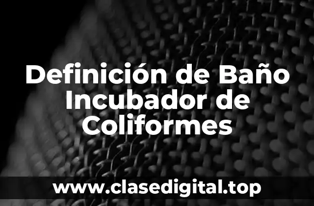 Definición de Baño Incubador de Coliformes
