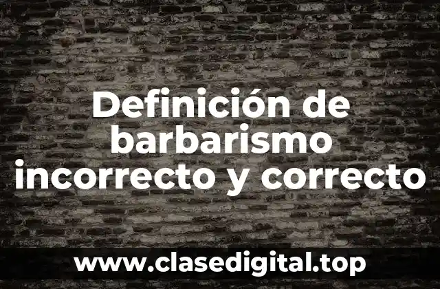 Definición de barbarismo incorrecto y correcto