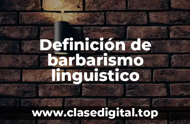 Definición de barbarismo linguistico