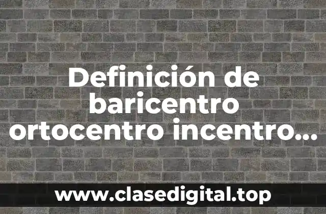 Definición de baricentro ortocentro incentro circuncentro