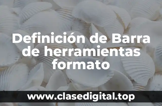 Definición de Barra de herramientas formato